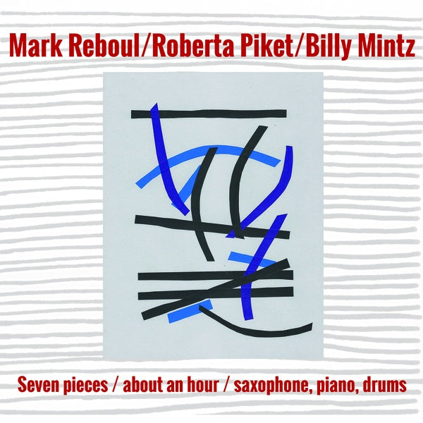 MARK REBOUL/ROBERTA PIKET/BILLY MINTZ - Seven Pieces/About an Hour/Saxophone, Piano, Drums - CD