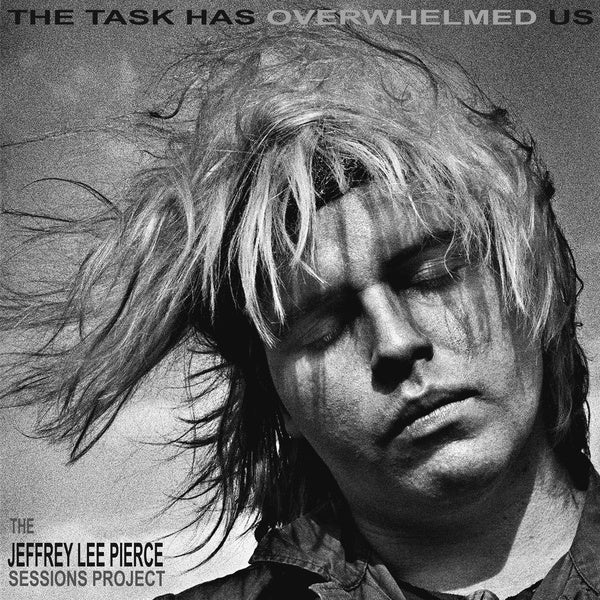 THE JEFFREY LEE PIERCE SESSIONS PROJECT - The Task Has Overwhelmed Us - CD