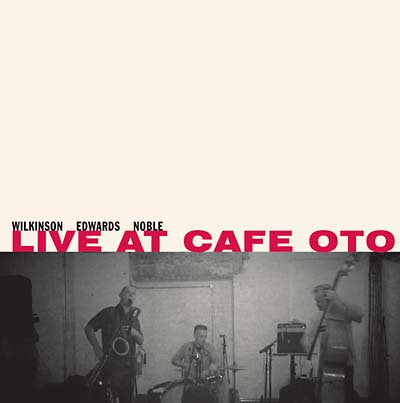 WILKINSON/EDWARDS/NOBLE - Live At Cafe Oto - CD